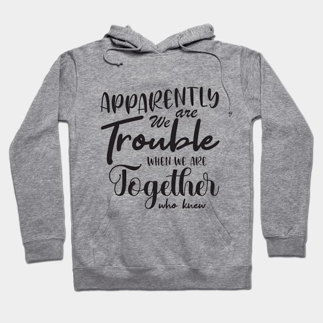 Apparently We are Trouble when we are Together who knewShirt, Sister Shirt, Sister Tee Shirt, Adult Sister Shirts, Matching Best Friend Shirts Hoodie by irenelopezz